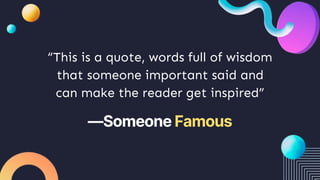“This is a quote, words full of wisdom
that someone important said and
can make the reader get inspired”
—Someone Famous
 