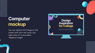 Computer
mockup
You can replace the image on the
screen with your own work. Just
right-click on it and select
“Replace image”
 
