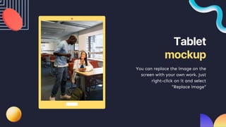 Tablet
mockup
You can replace the image on the
screen with your own work. Just
right-click on it and select
“Replace image”
 