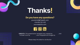 CREDITS: This presentation template was created by Slidesgo, and
includes icons by Flaticon, and infographics & images by Freepik
Do you have any questions?
youremail@freepik.com
+34 654 321 432
yourwebsite.com
Please keep this slide for attribution
Thanks!
 