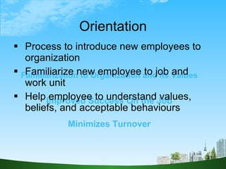 Orientation <ul><li>Process to introduce new employees to organization </li></ul><ul><li>Familiarize new employee to job a...