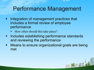 Performance Management <ul><li>Integration of management practices that includes a formal review of employee performance <...
