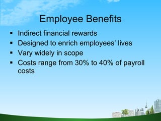 Employee Benefits <ul><li>Indirect financial rewards </li></ul><ul><li>Designed to enrich employees’ lives </li></ul><ul><...