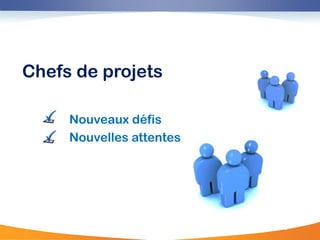 Chefs de projets

     Nouveaux défis
     Nouvelles attentes
 