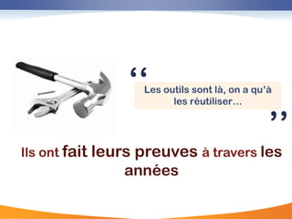 „„Les outils sont là, on a qu‟à
                            les réutiliser…


                                                  ‟‟
Ils ont fait   leurs preuves à travers les
                   années
 