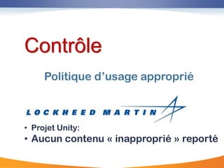 Contrôle
     Politique d‟usage approprié



• Projet Unity:
• Aucun contenu « inapproprié » reporté
 