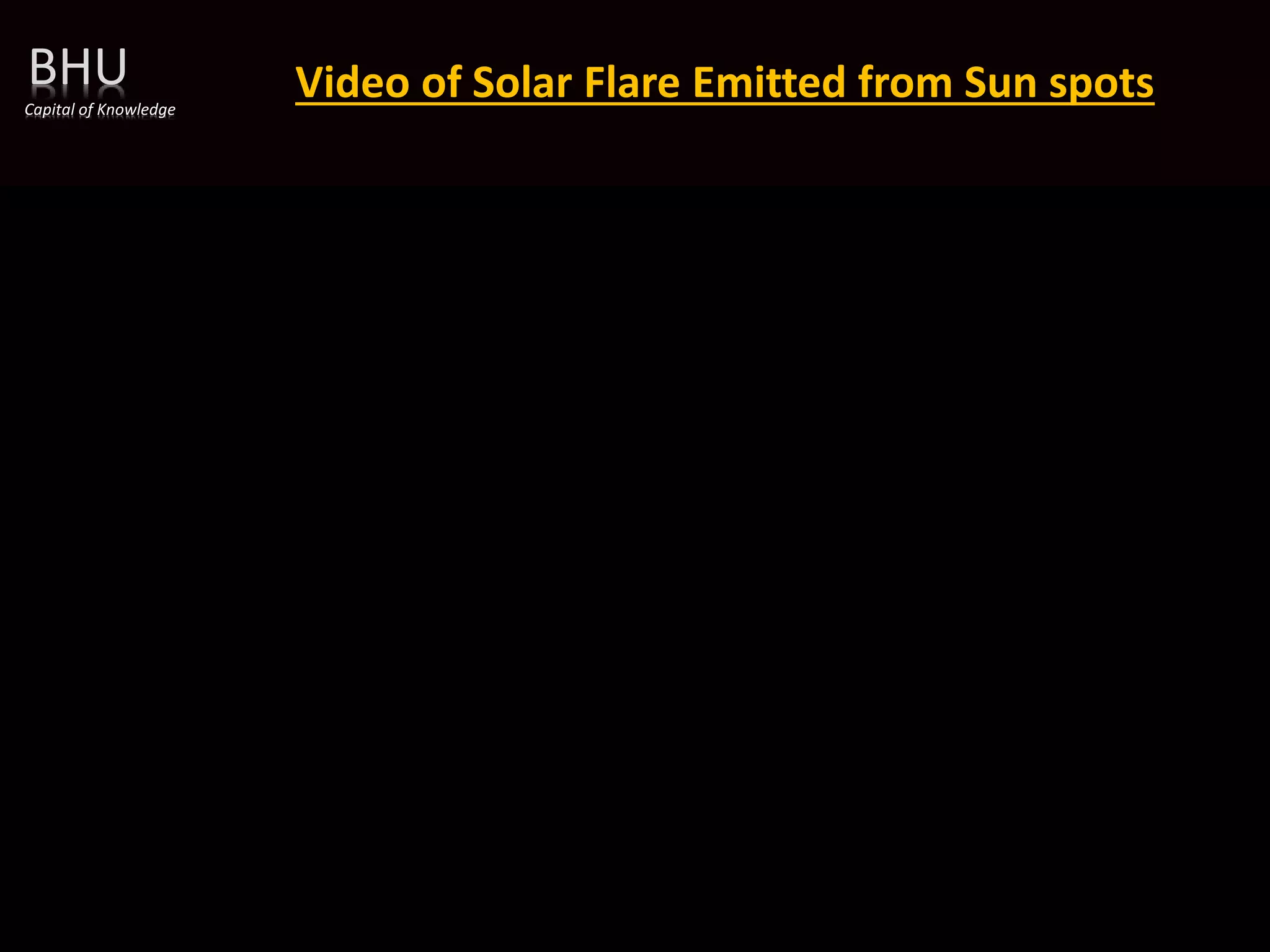 BHU
Capital of Knowledge
Video of Solar Flare Emitted from Sun spots
 