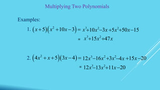 Multiplying Two Polynomials
Examples:
1.
2.
  2
5 10 3x x x    3
x 2
10x 3x 2
5x 50x 15
3
x=
2
15x 47x
  2
4 5 3 4x x x    3
12x 2
16x 2
3x 4x 15x 20
= 3
12x 2
13x 11x 20
 