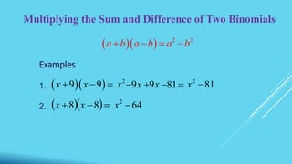 Multiplying the Sum and Difference of Two Binomials
   2 2
a b a b a b   
Examples
1.
2.
  9 9x x   9x2
x 9x 81  2
81x 
   88 xx 642
x
 
