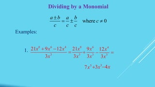 Dividing by a Monomial
where 0
a b a b
c
c c c

  
8 6 4
3
21 9 12
3
x x x
x
 

8
3
21
3
x
x
6
3
9
3
x
x

4
3
12
3
x
x
 
5
7x 3
3x 4x
Examples:
1.
 