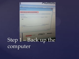 Select where you want to save your backup
USB
Step 1 – Back up the
computer