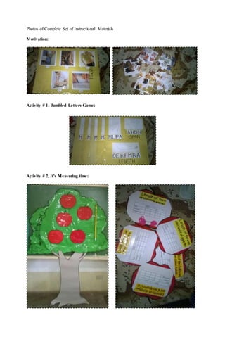 Photos of Complete Set of Instructional Materials
Motivation:
Activity # 1: Jumbled Letters Game:
Activity # 2, It’s Measuring time:
 