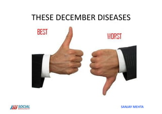 THESE	
  DECEMBER	
  DISEASES	
  




                             SANJAY	
  MEHTA	
  
 