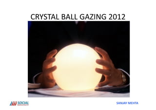 CRYSTAL	
  BALL	
  GAZING	
  2012	
  




                                SANJAY	
  MEHTA	
  
 
