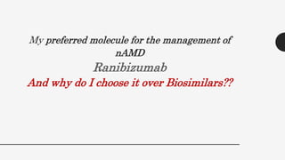 My preferred molecule for the management of
nAMD
Ranibizumab
And why do I choose it over Biosimilars??
 