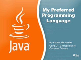 My Preferred
Programming
  Language



  By: Andres Hernandez
  Comp 2110 Introduction to
  Computer Science
 