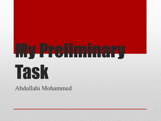 My Preliminary
Task
Abdullahi Mohammed
 