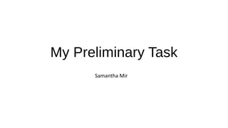 My Preliminary Task 
Samantha Mir 
 