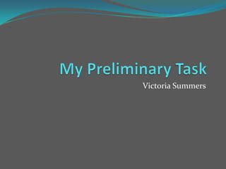 My Preliminary Task  Victoria Summers  