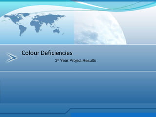 Colour Deficiencies
            3rd Year Project Results
 