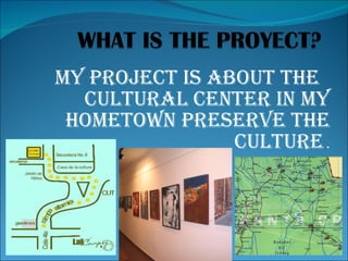 My project is about the
  cuLturaL ceNter iN My
 hoMetowN preserve the
                cuLture .
 