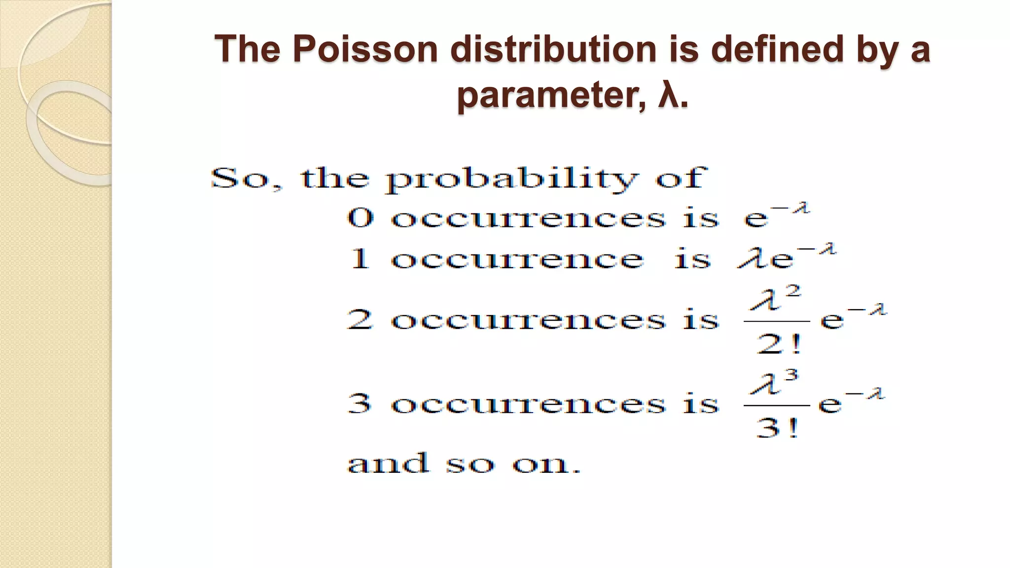 The Poisson distribution is defined by a
parameter, λ.
 
