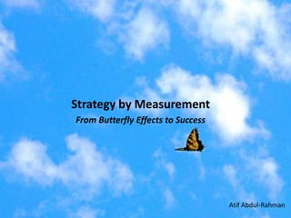 Strategy by Measurement
From Butterfly Effects to Success
Atif Abdul-Rahman
 