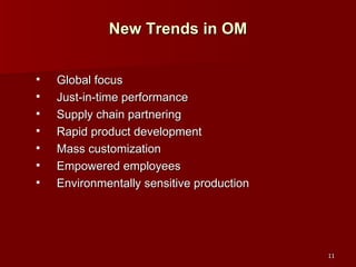 New Trends in OM Global focus Just-in-time performance Supply chain partnering Rapid product development Mass customization Empowered employees Environmentally sensitive production 