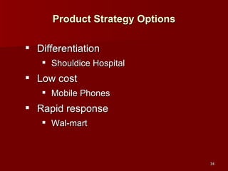 Product Strategy Options Differentiation Shouldice Hospital Low cost Mobile Phones Rapid response Wal-mart 