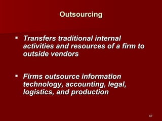 Outsourcing Transfers traditional internal activities and resources of a firm to outside vendors Firms outsource information technology, accounting, legal, logistics, and production 