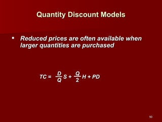 Quantity Discount Models Reduced prices are often available when larger quantities are purchased TC =  S +  H + PD D Q Q 2 