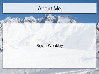 About Me Bryan Weakley 