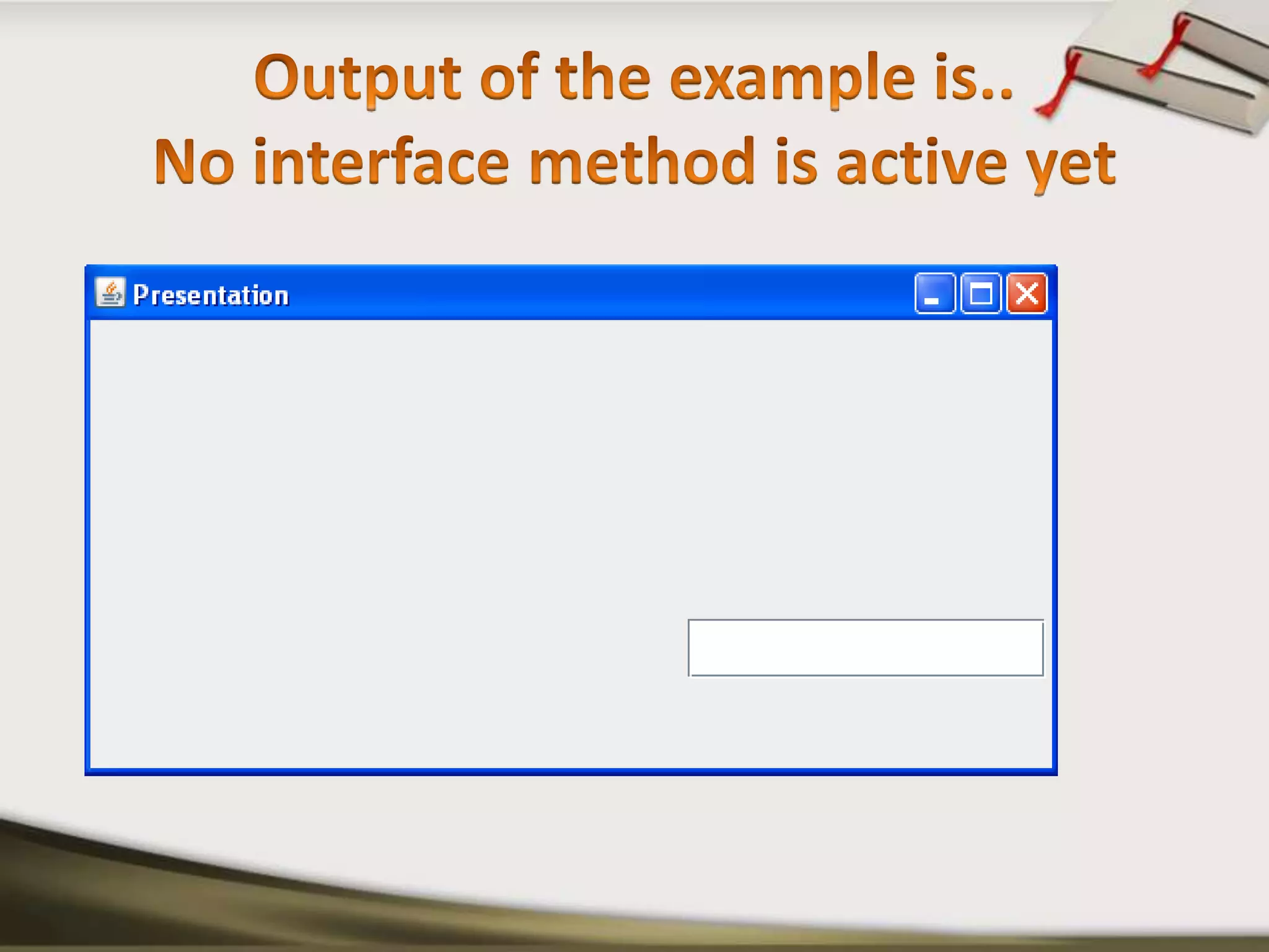 Output of the example is..No interface method is active yet 