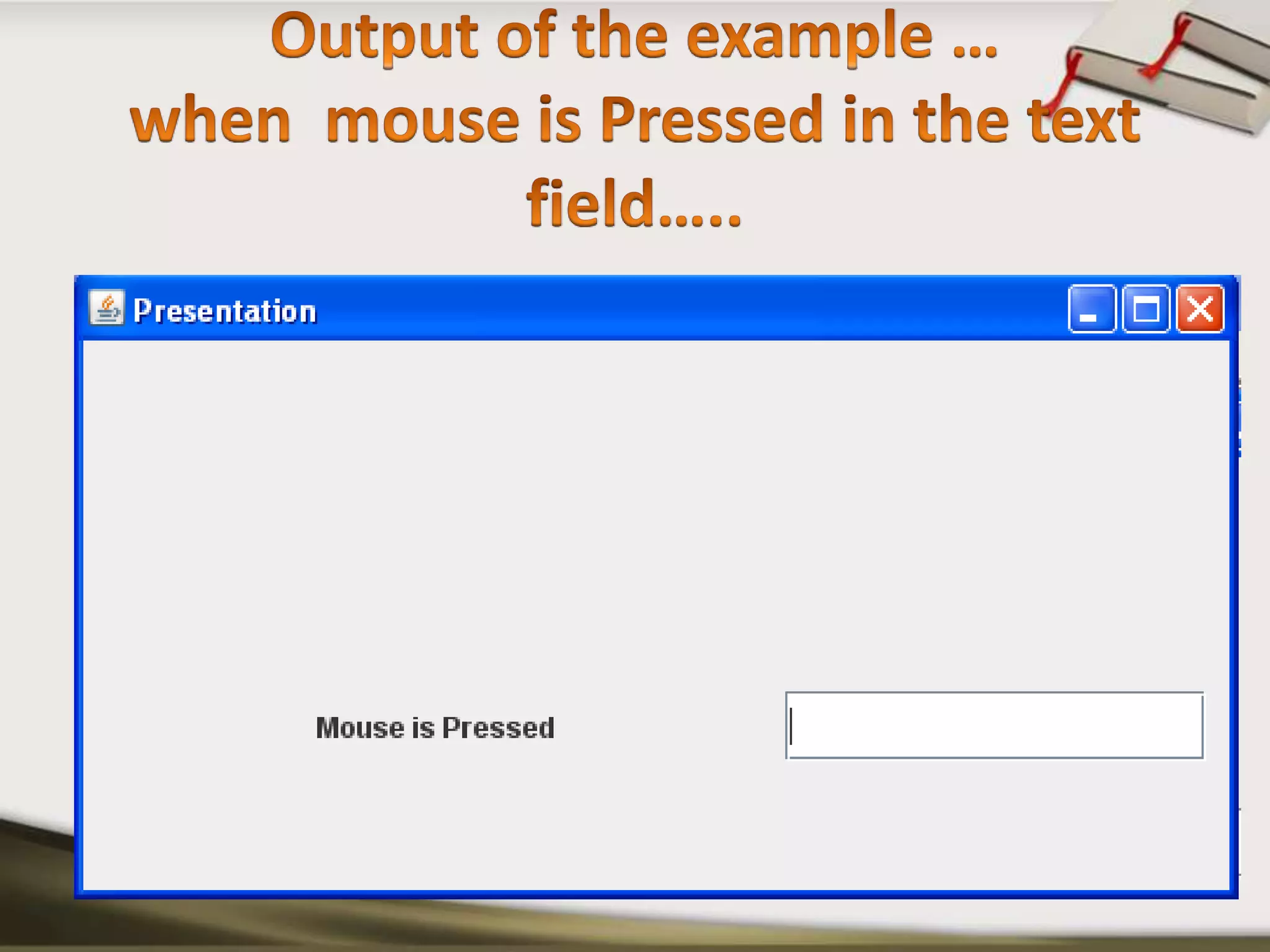 Output of the example …when  mouse is Pressed in the text field…..