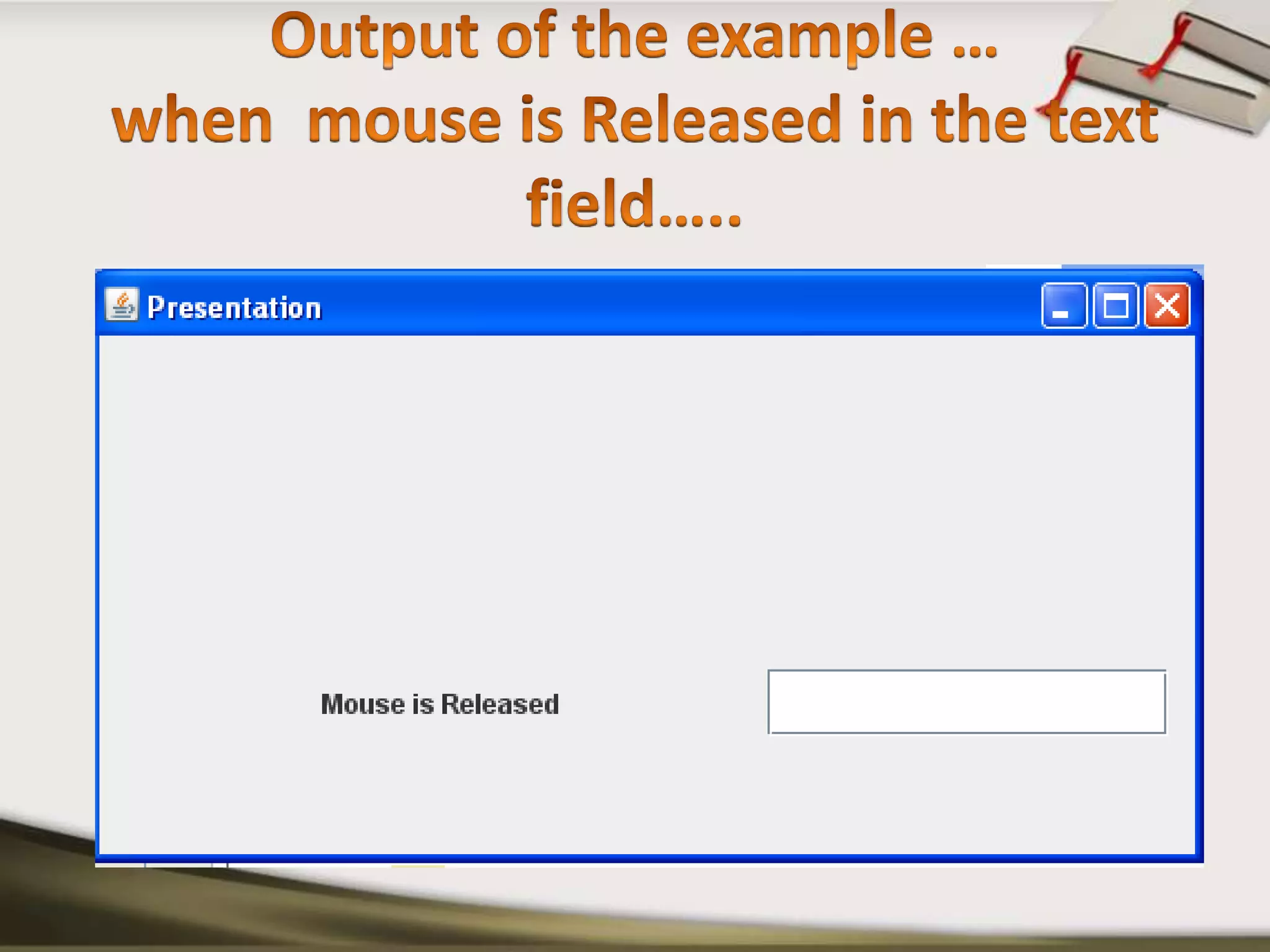 Output of the example …when  mouse is Released in the text field…..