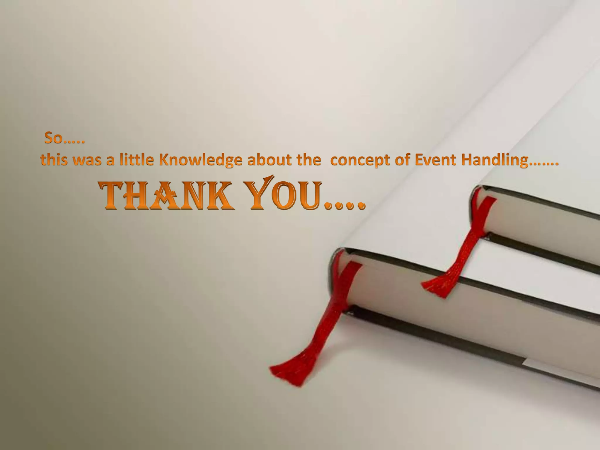   So….. this was a little Knowledge about the  concept of Event Handling…….      Thank You….