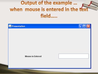 Output of the example …when  mouse is entered in the text field…..