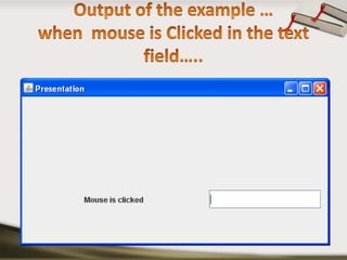 Output of the example …when  mouse is Clicked in the text field…..