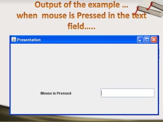 Output of the example …when  mouse is Pressed in the text field…..