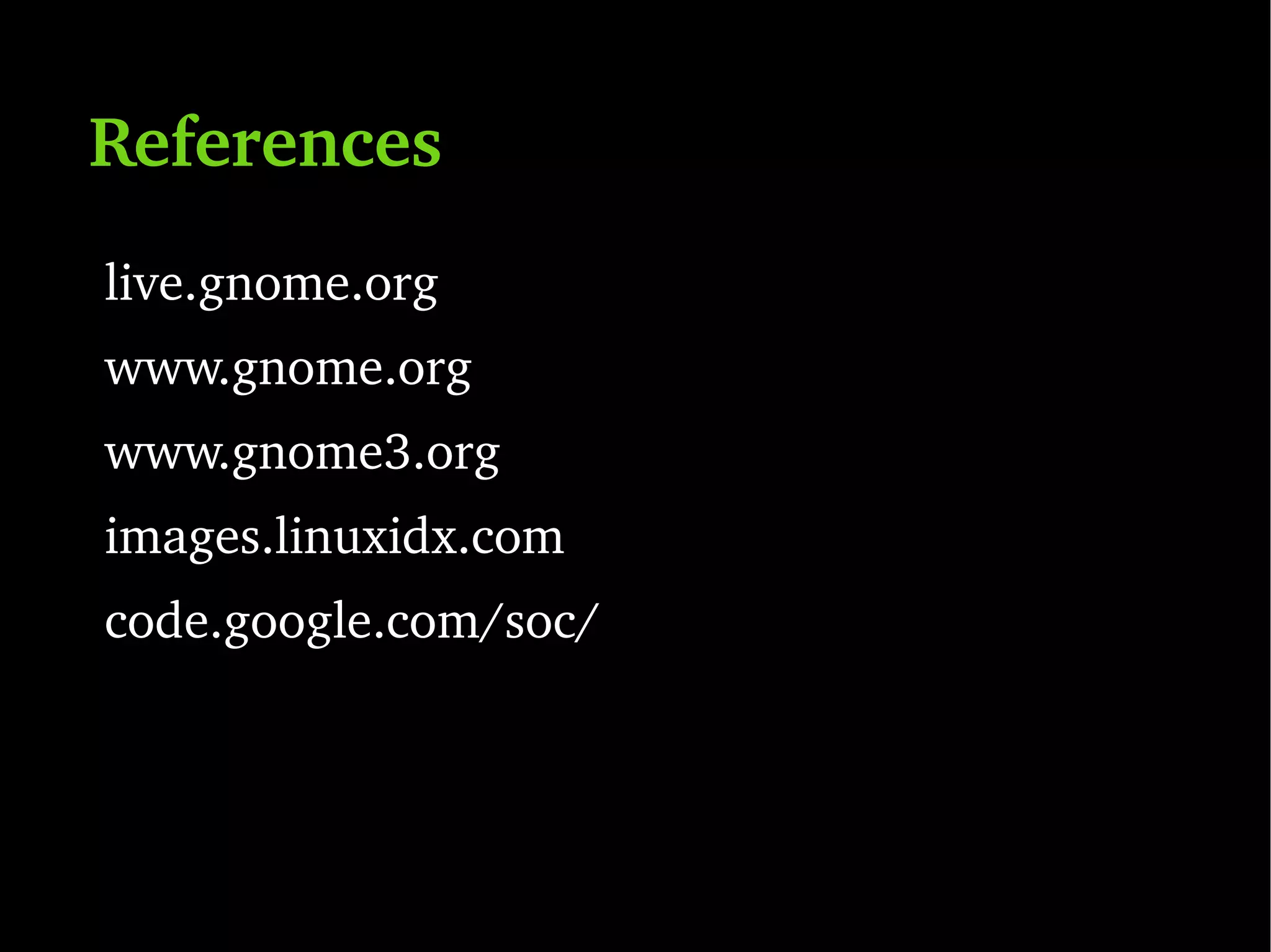 Rule #1:  Do your homework GNOME is a huge project, get familiar with it. 