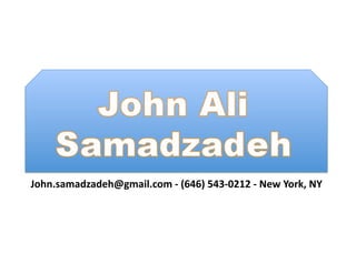 John.samadzadeh@gmail.com	
  -­‐	
  (646)	
  543-­‐0212	
  -­‐	
  New	
  York,	
  NY	
  
 