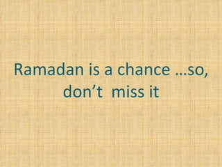 Ramadan is a chance …so, don’t  miss it 