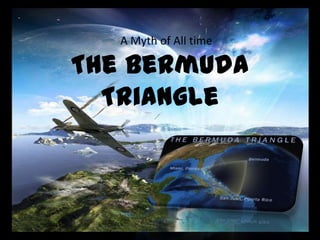 A Myth of All time

The Bermuda
  Triangle
 