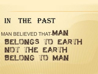 IN THE PAST
MAN BELIEVED THAT-
 