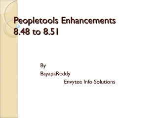 Peopletools Enhancements 8.48 to 8.51 By BayapaReddy Envytee Info Solutions 