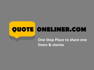 QUOTE ONELINER.COM
      One Stop Place to share one
      liners & stories
 