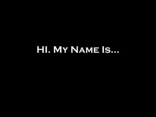 HI. My Name Is…
 