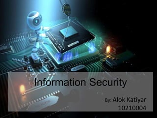 Information Security
               By: Alok
                      Katiyar
                    10210004
 