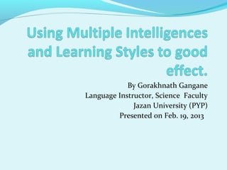 By Gorakhnath Gangane
Language Instructor, Science Faculty
              Jazan University (PYP)
         Presented on Feb. 19, 2013
 