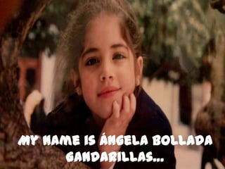 My name is Ángela Bollada
Gandarillas…